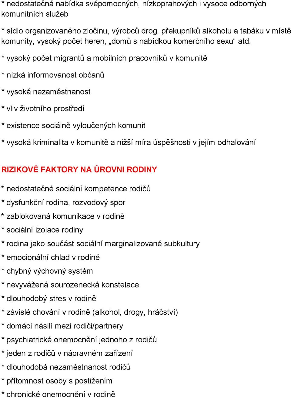 * vysoký počet migrantů a mobilních pracovníků v komunitě * nízká informovanost občanů * vysoká nezaměstnanost * vliv životního prostředí * existence sociálně vyloučených komunit * vysoká kriminalita