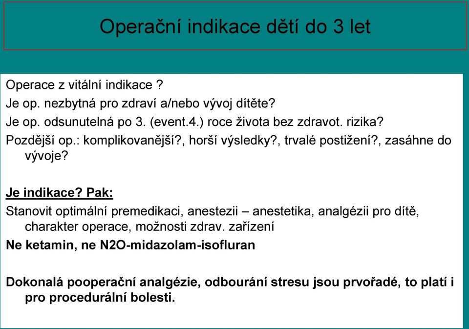 Je indikace? Pak: Stanovit optimální premedikaci, anestezii anestetika, analgézii pro dítě, charakter operace, možnosti zdrav.