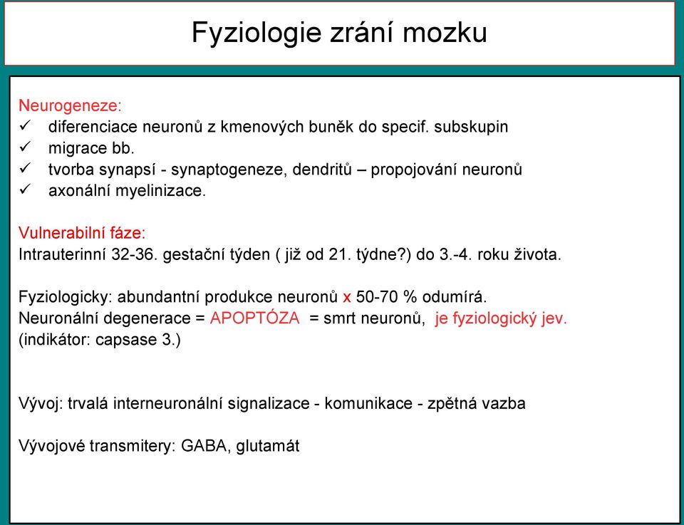 gestační týden ( již od 21. týdne?) do 3.-4. roku života. Fyziologicky: abundantní produkce neuronů x 50-70 % odumírá.