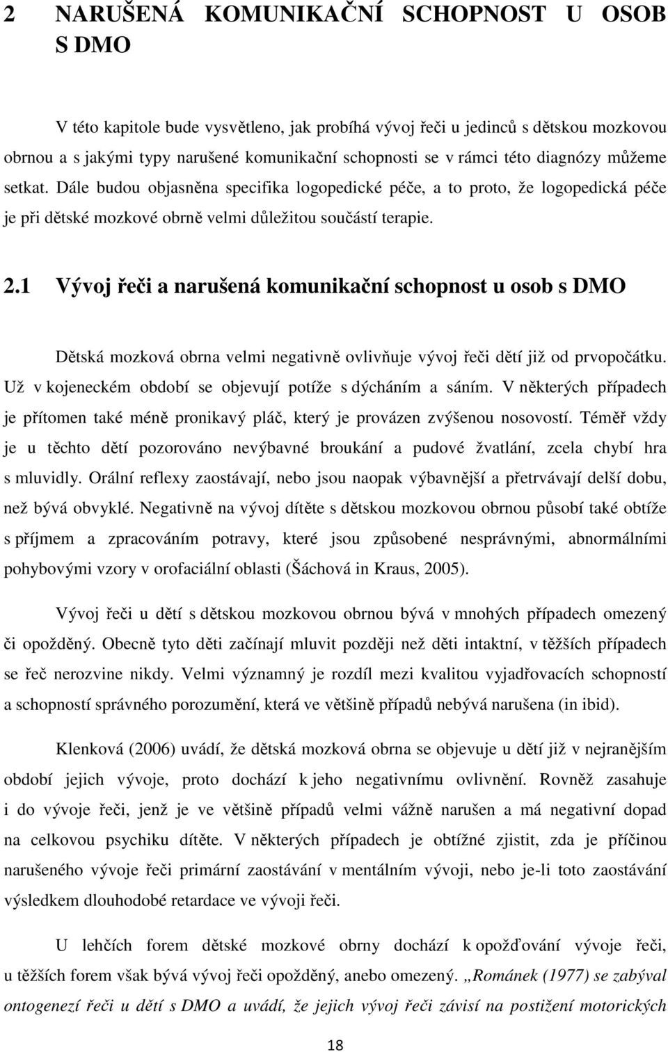 1 Vývoj řeči a narušená komunikační schopnost u osob s DMO Dětská mozková obrna velmi negativně ovlivňuje vývoj řeči dětí již od prvopočátku.