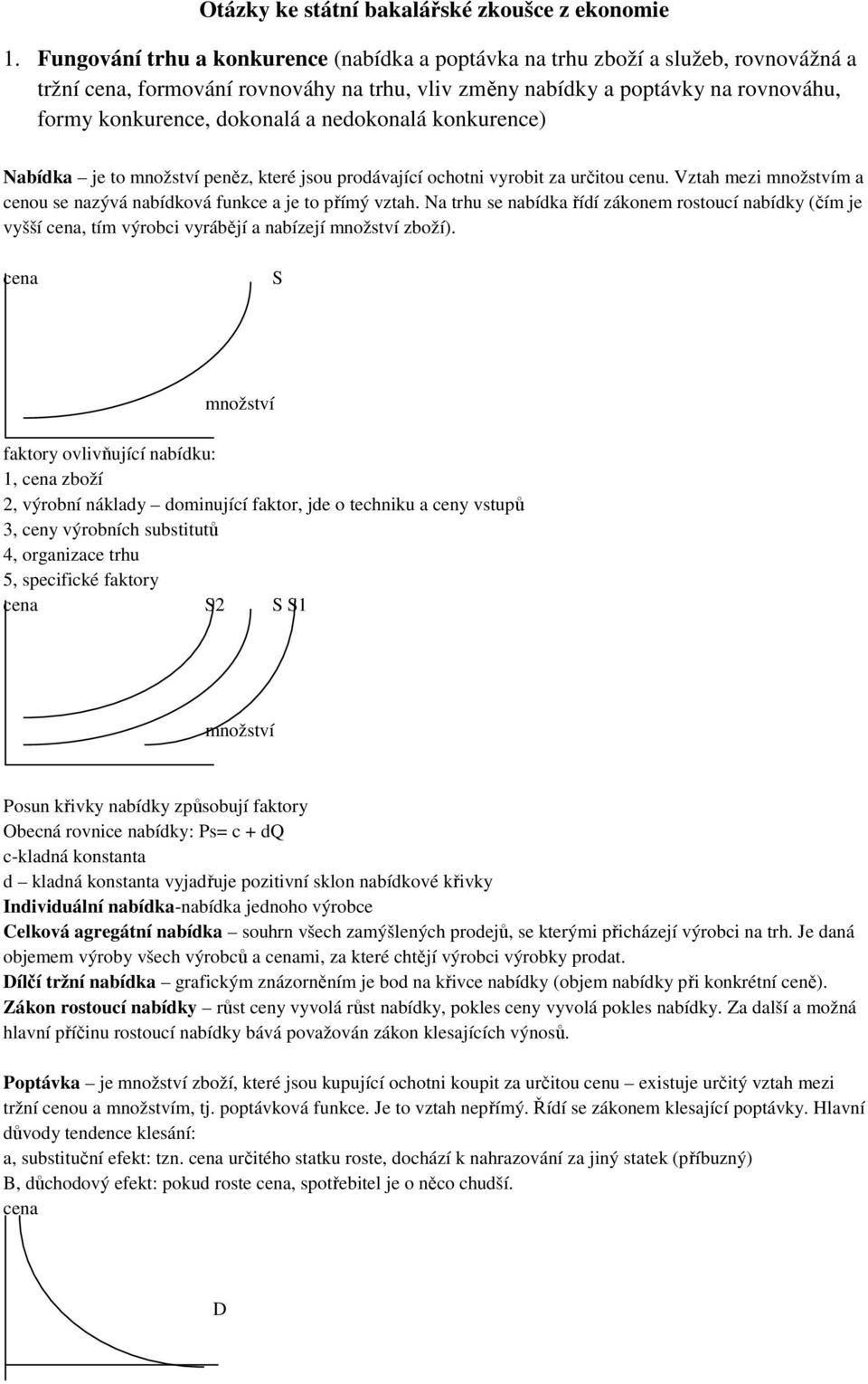 nedokonalá konkurence) Nabídka je to množství peněz, které jsou prodávající ochotni vyrobit za určitou cenu. Vztah mezi množstvím a cenou se nazývá nabídková funkce a je to přímý vztah.