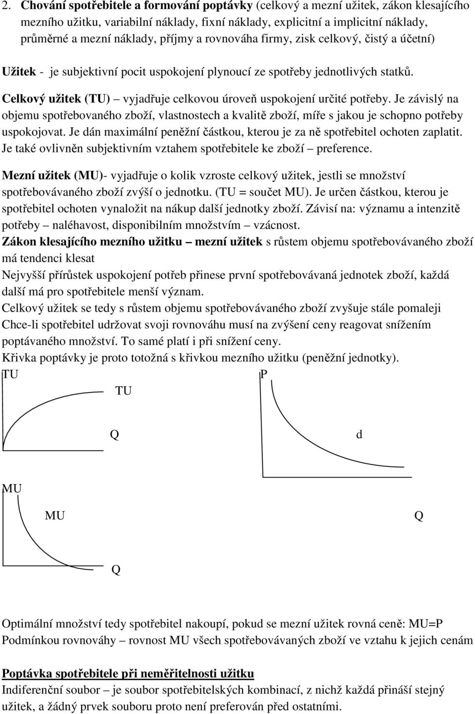 Celkový užitek (TU) vyjadřuje celkovou úroveň uspokojení určité potřeby. Je závislý na objemu spotřebovaného zboží, vlastnostech a kvalitě zboží, míře s jakou je schopno potřeby uspokojovat.