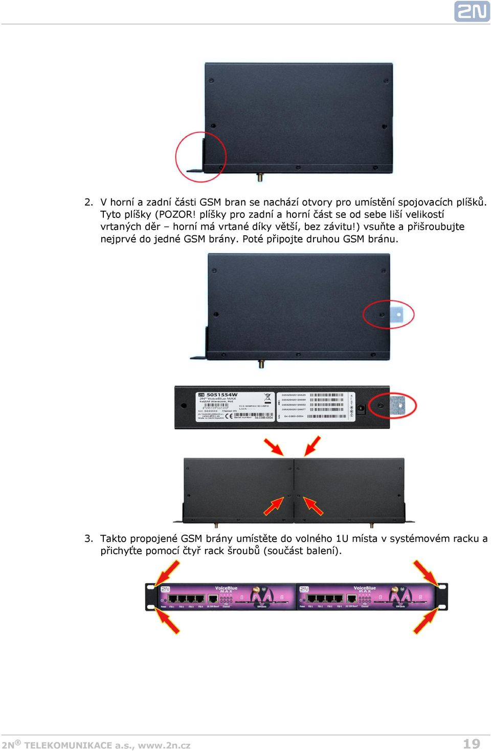 ) vsuňte a přišroubujte nejprvé do jedné GSM brány. Poté připojte druhou GSM bránu. 3.