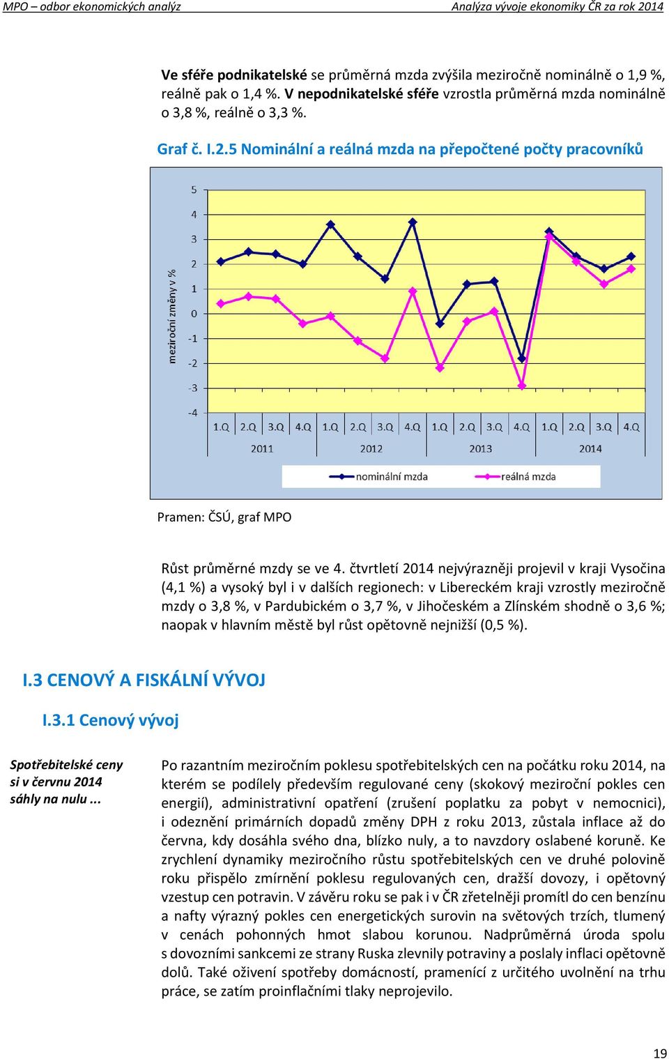 čtvrtletí 2014 nejvýrazněji projevil v kraji Vysočina (4,1 %) a vysoký byl i v dalších regionech: v Libereckém kraji vzrostly meziročně mzdy o 3,8 %, v Pardubickém o 3,7 %, v Jihočeském a Zlínském