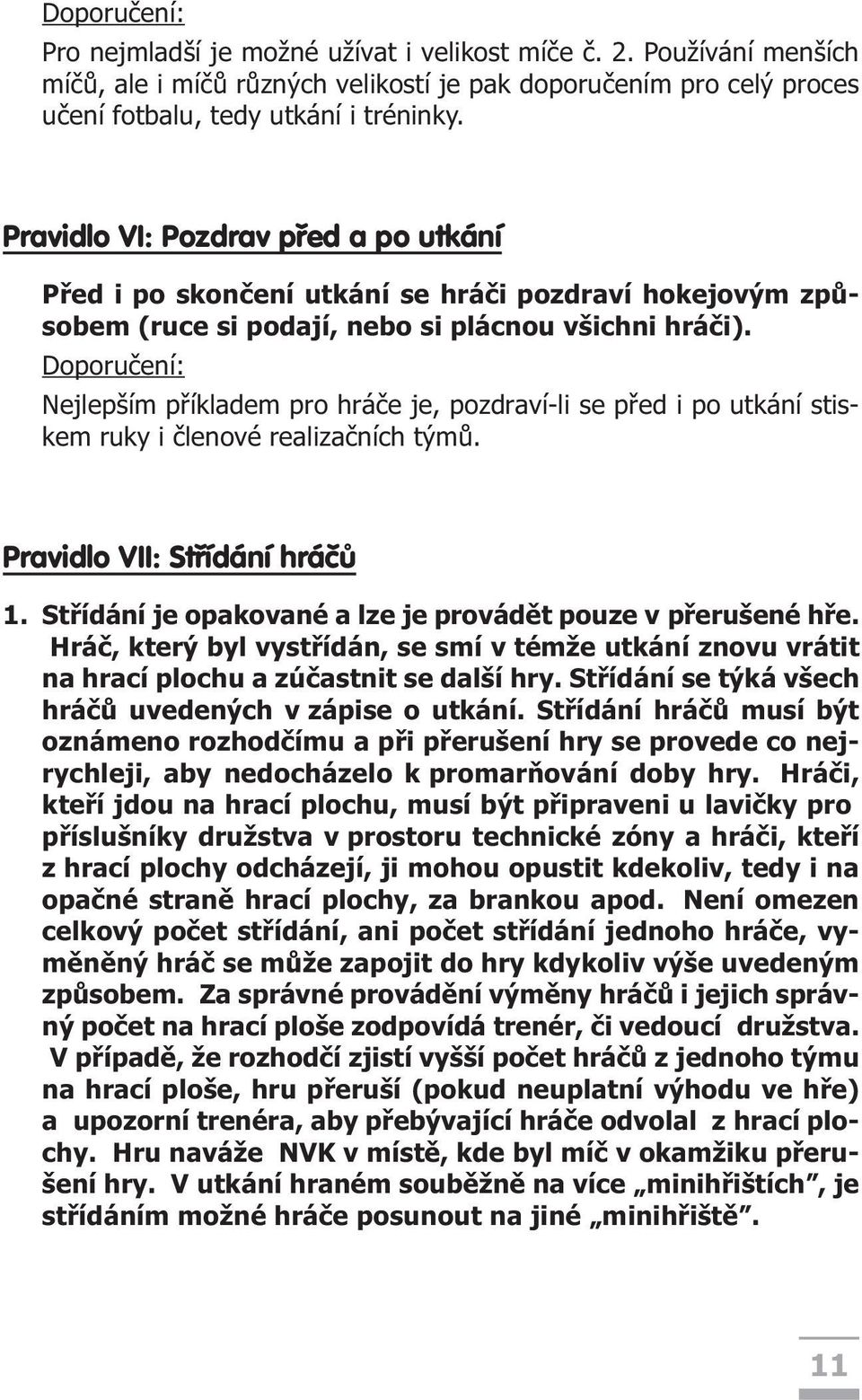 Doporuèení: Nejlepším pøíkladem pro hráèe je, pozdraví-li se pøed i po utkání stiskem ruky i èlenové realizaèních týmù. Pravidlo VII: Støídání hráèù 1.