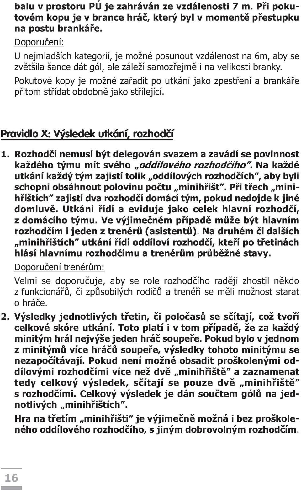 Pokutové kopy je možné zaøadit po utkání jako zpestøení a brankáøe pøitom støídat obdobnì jako støílející. Pravidlo X: Výsledek utkání, rozhodèí 1.