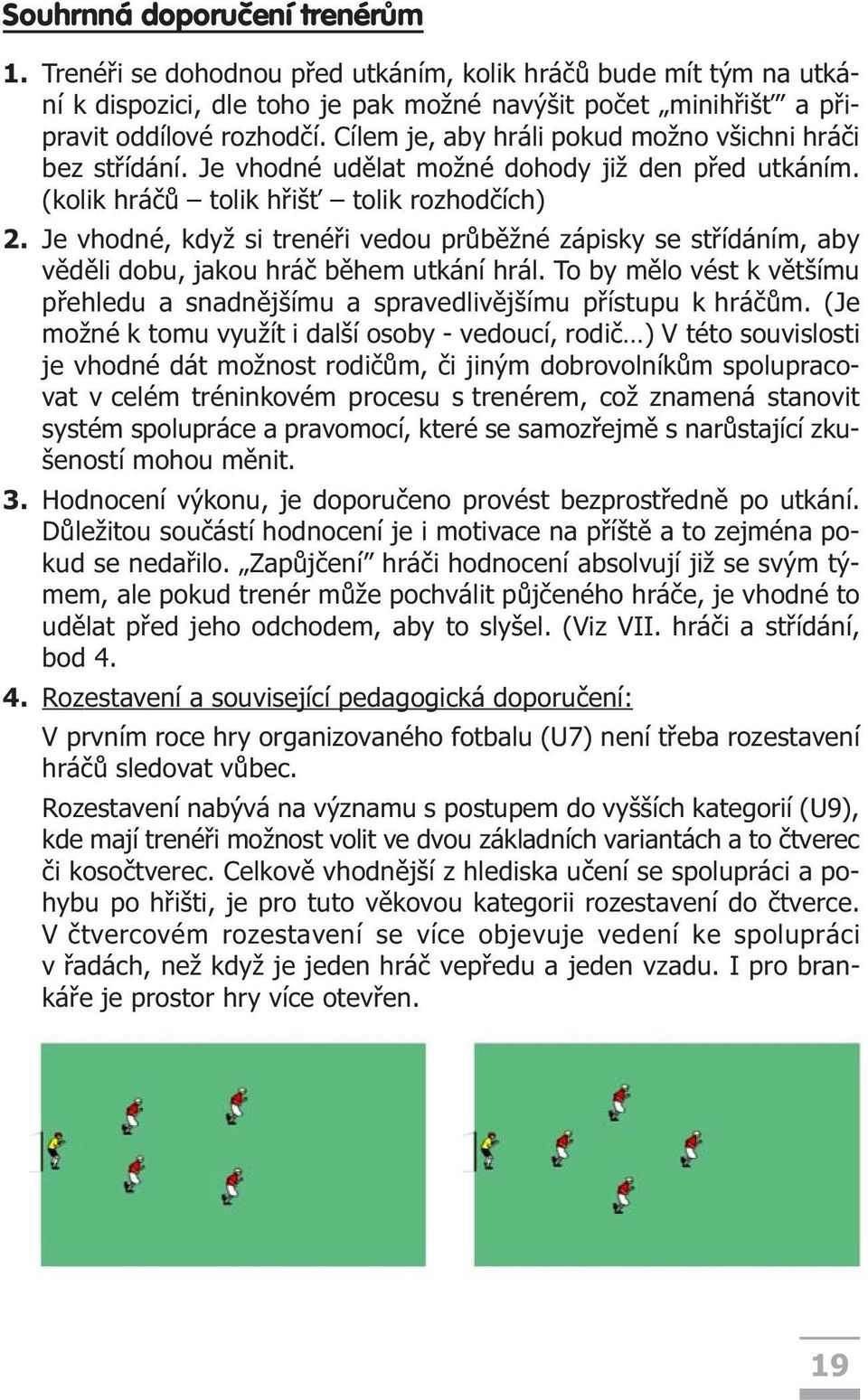 Je vhodné, když si trenéøi vedou prùbìžné zápisky se støídáním, aby vìdìli dobu, jakou hráè bìhem utkání hrál. To by mìlo vést k vìtšímu pøehledu a snadnìjšímu a spravedlivìjšímu pøístupu k hráèùm.