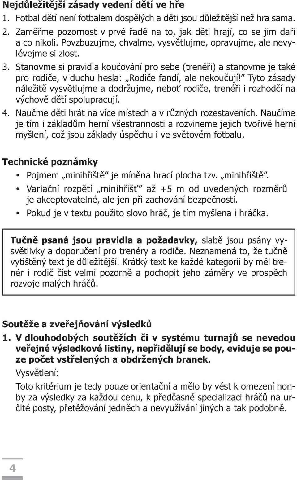 Stanovme si pravidla kouèování pro sebe (trenéøi) a stanovme je také pro rodièe, v duchu hesla: Rodièe fandí, ale nekouèují!