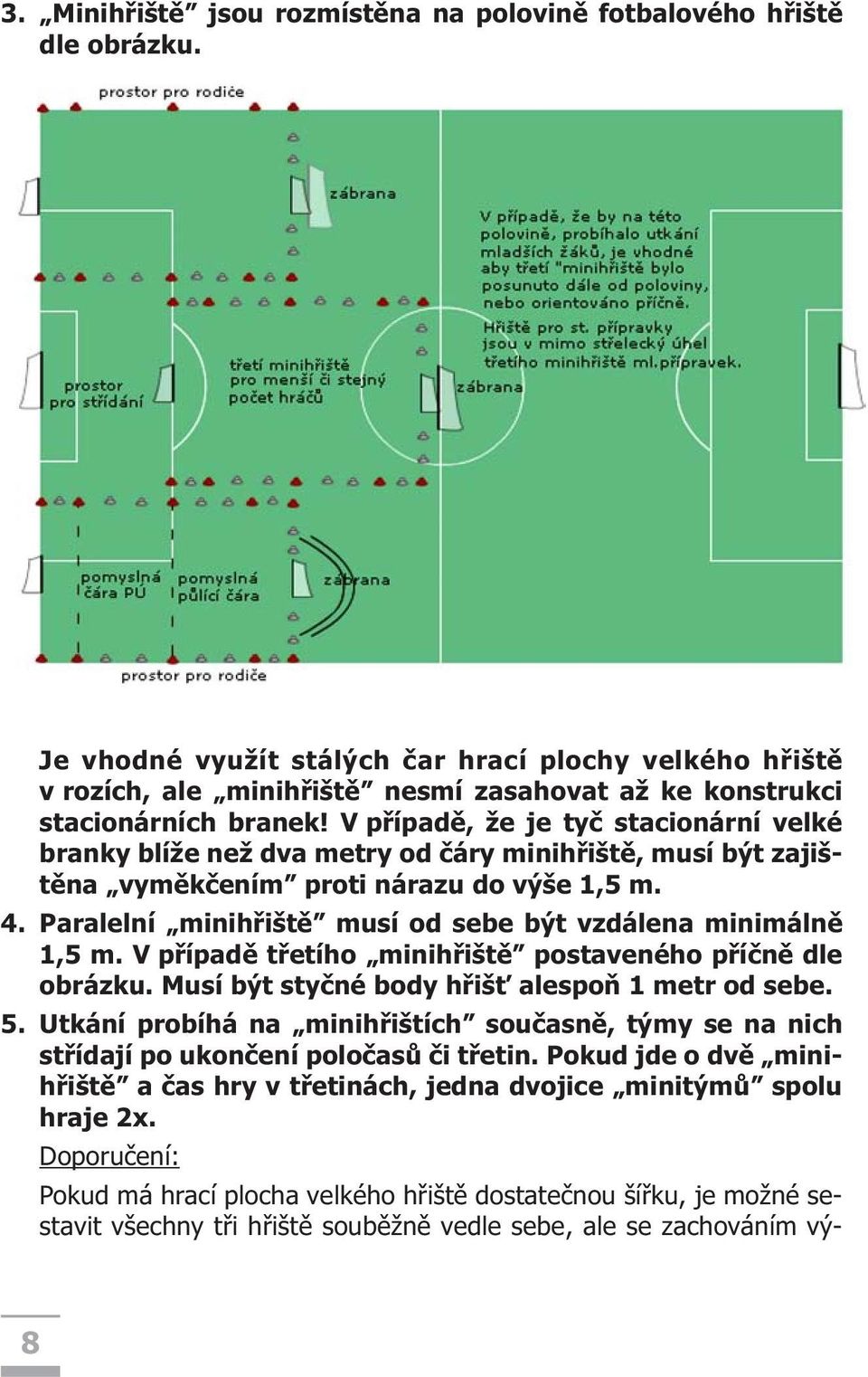 V pøípadì, že je tyè stacionární velké branky blíže než dva metry od èáry minihøištì, musí být zajištìna vymìkèením proti nárazu do výše 1,5 m. 4.