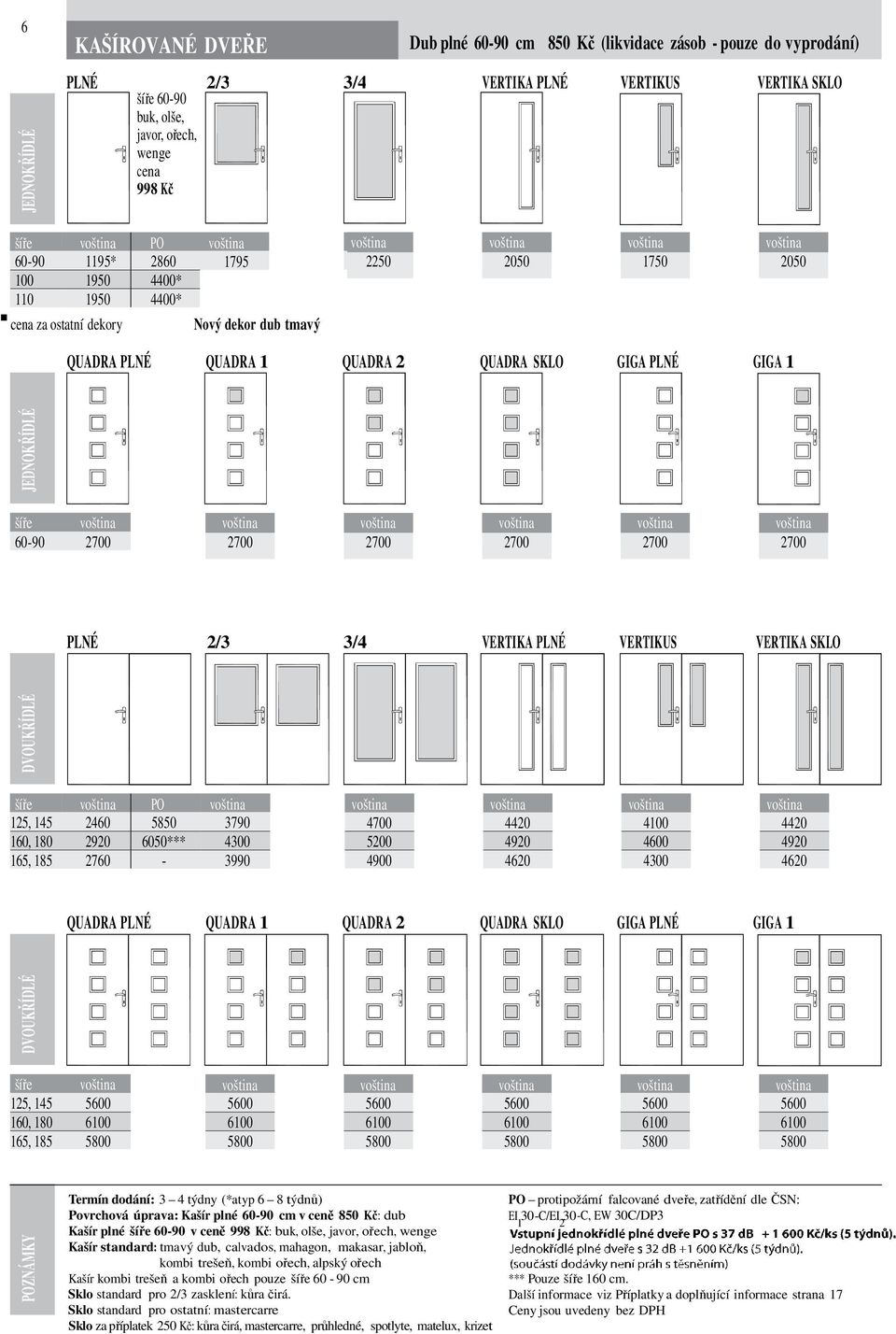 2 QUADRA SKLO GIGA PLNÉ GIGA 1 60-90 2700 2700 2700 2700 2700 2700 PLNÉ 2/3 3/4 VERTIKA PLNÉ VERTIKUS VERTIKA SKLO PO 125, 145 2460 5850 3790 160, 180 2920 6050*** 4300 165, 185 2760-3990 125, 145