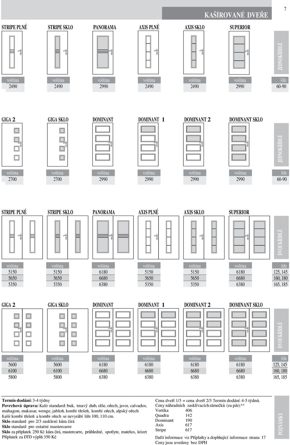 Povrchová úprava: Kašír standard: buk, tmavý dub, olše, ořech, javor, calvados, mahagon, makasar, wenge, jabloň, kombi třešeň, kombi ořech, alpský ořech Vertika 406 Kašír kombi třešeň a kombi ořech