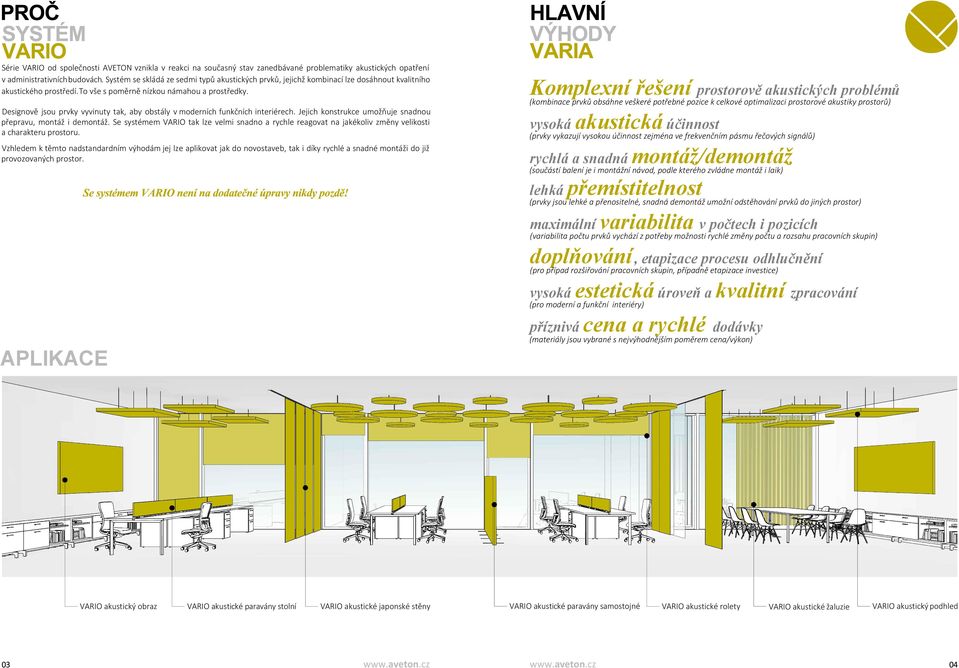 Komplexní řešení prostorově akustických problémů Designově jsou prvky vyvinuty tak, aby obstály v moderních funkčních interiérech. Jejich konstrukce umožňuje snadnou přepravu, montáž i demontáž.