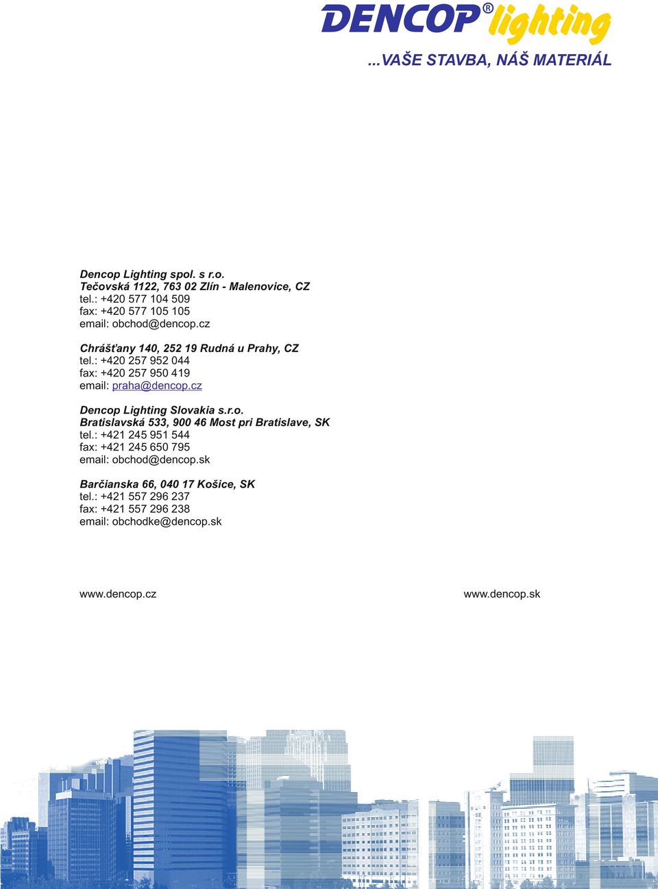 : +20 257 952 0 fax: +20 257 950 19 email: praha@dencop.cz Dencop Lighting Slovakia s.r.o. Bratislavská 533, 900 6 Most pri Bratislave, SK tel.