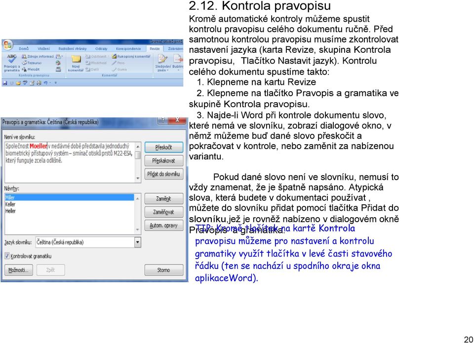 Klepneme na kartu Revize 2. Klepneme na tlačítko Pravopis a gramatika ve skupině Kontrola pravopisu. 3.