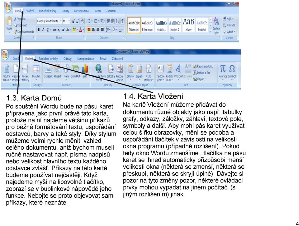 Příkazy na této kartě budeme používat nejčastěji. Když najedeme myší na libovolné tlačítko, zobrazí se v bublinkové nápovědě jeho funkce. Nebojte se proto objevovat sami příkazy, které neznáte. 1.4.