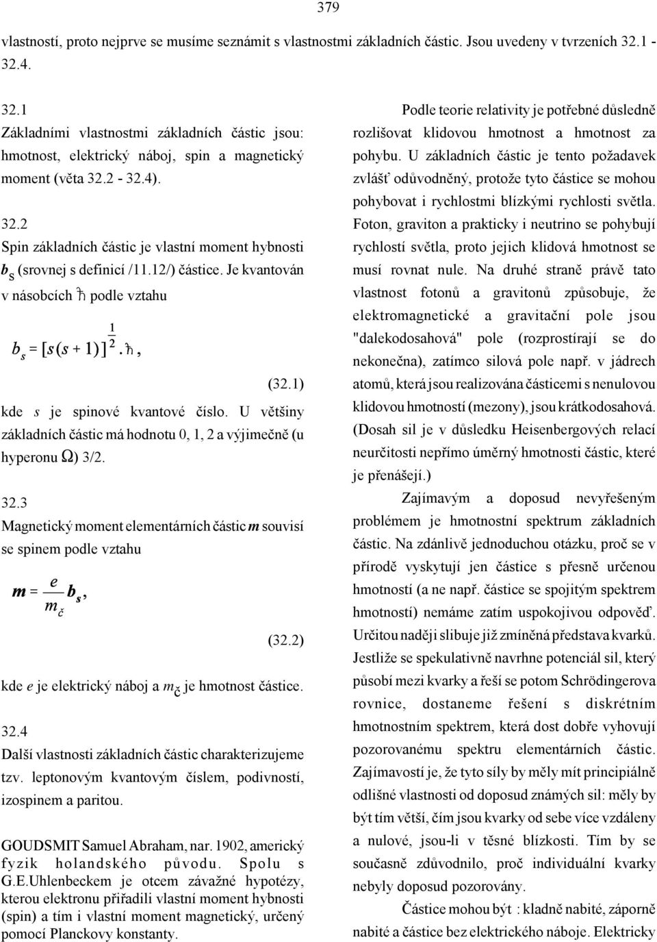 12/) částice. Je kvantován v násobcích Ô podle vztahu (32.1) kde s je spinové kvantové číslo. U většiny základních částic má hodnotu, 1, 2 a výjimečně (u hyperonu ƒ) 3/2. 32.