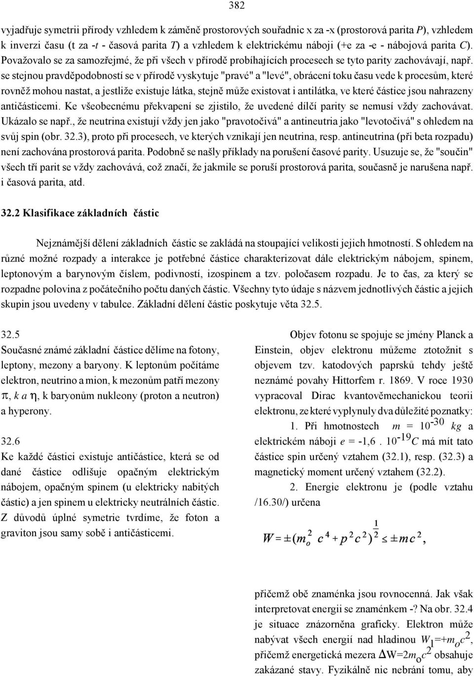 se stejnou pravděpodobností se v přírodě vyskytuje "pravé" a "levé", obrácení toku času vede k procesům, které rovněž mohou nastat, a jestliže existuje látka, stejně může existovat i antilátka, ve