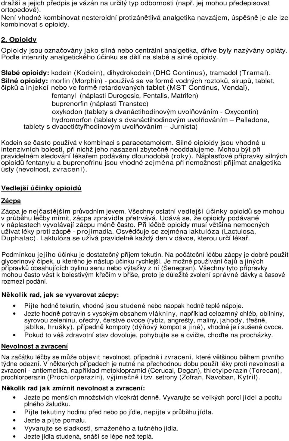 Opioidy Opioidy jsou označovány jako silná nebo centrální analgetika, dříve byly nazývány opiáty. Podle intenzity analgetického účinku se dělí na slabé a silné opioidy.
