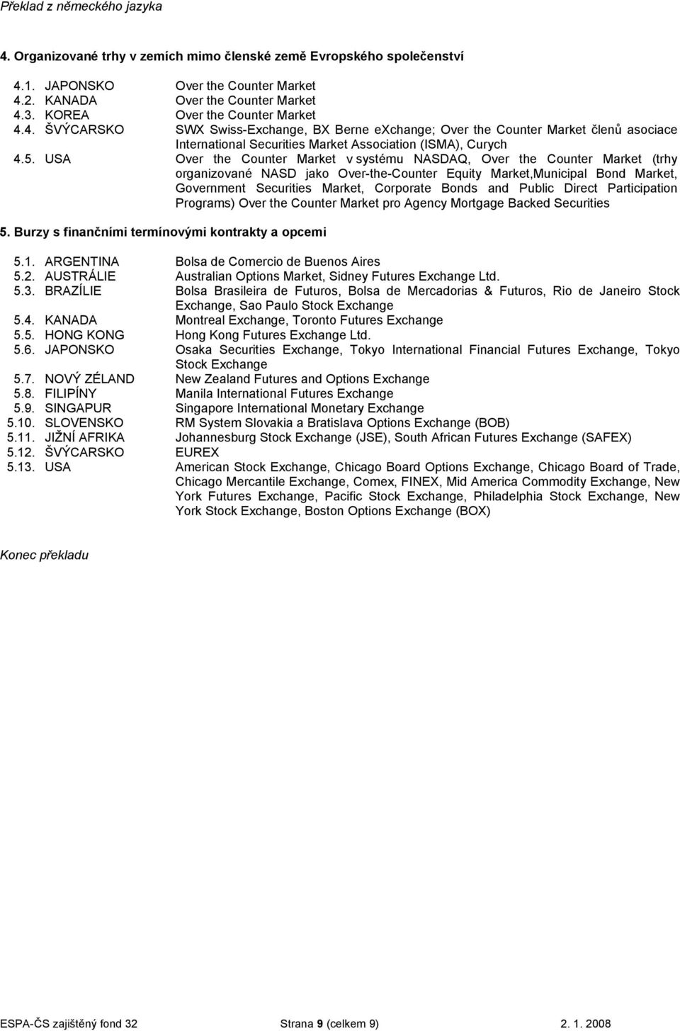 Bonds and Public Direct Participation Programs) Over the Counter Market pro Agency Mortgage Backed Securities 5. Burzy s finančními termínovými kontrakty a opcemi 5.1.