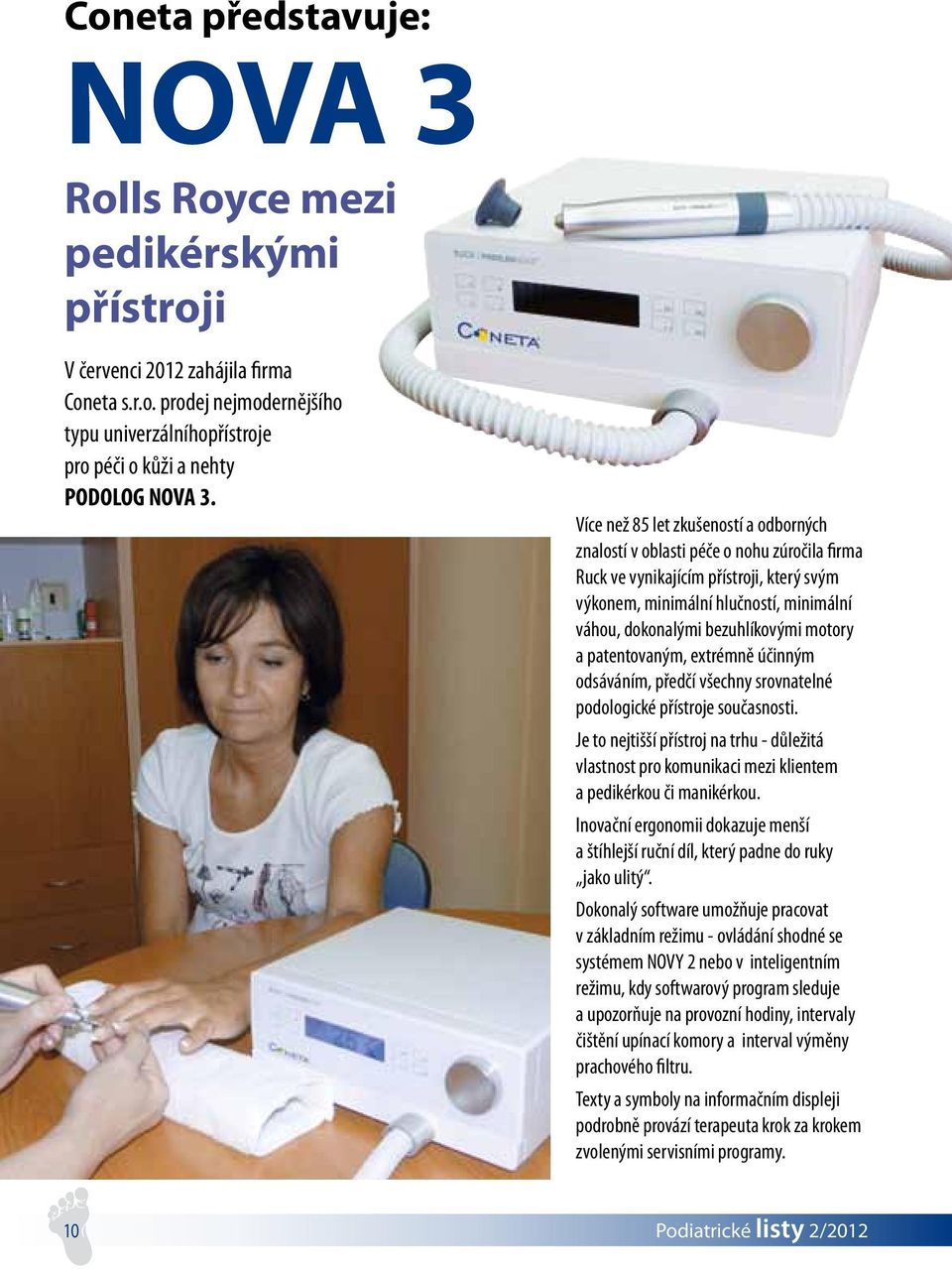 motory a patentovaným, extrémně účinným odsáváním, předčí všechny srovnatelné podologické přístroje současnosti.