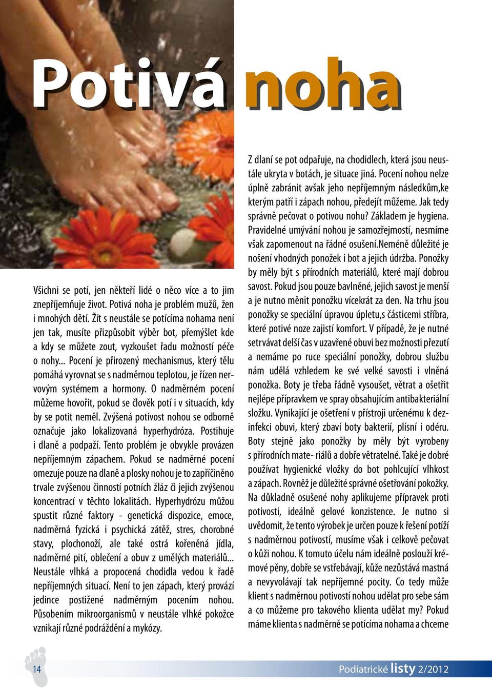 .. Pocení je přirozený mechanismus, který tělu pomáhá vyrovnat se s nadměrnou teplotou, je řízen nervovým systémem a hormony.
