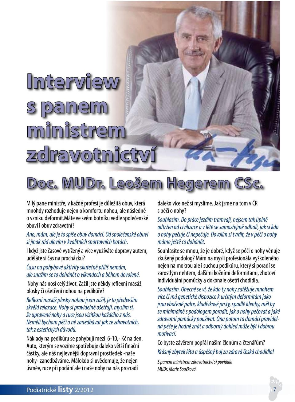 Ano, mám, ale je to spíše obuv domácí. Od společenské obuvi si jinak rád ulevím v kvalitních sportovních botách.