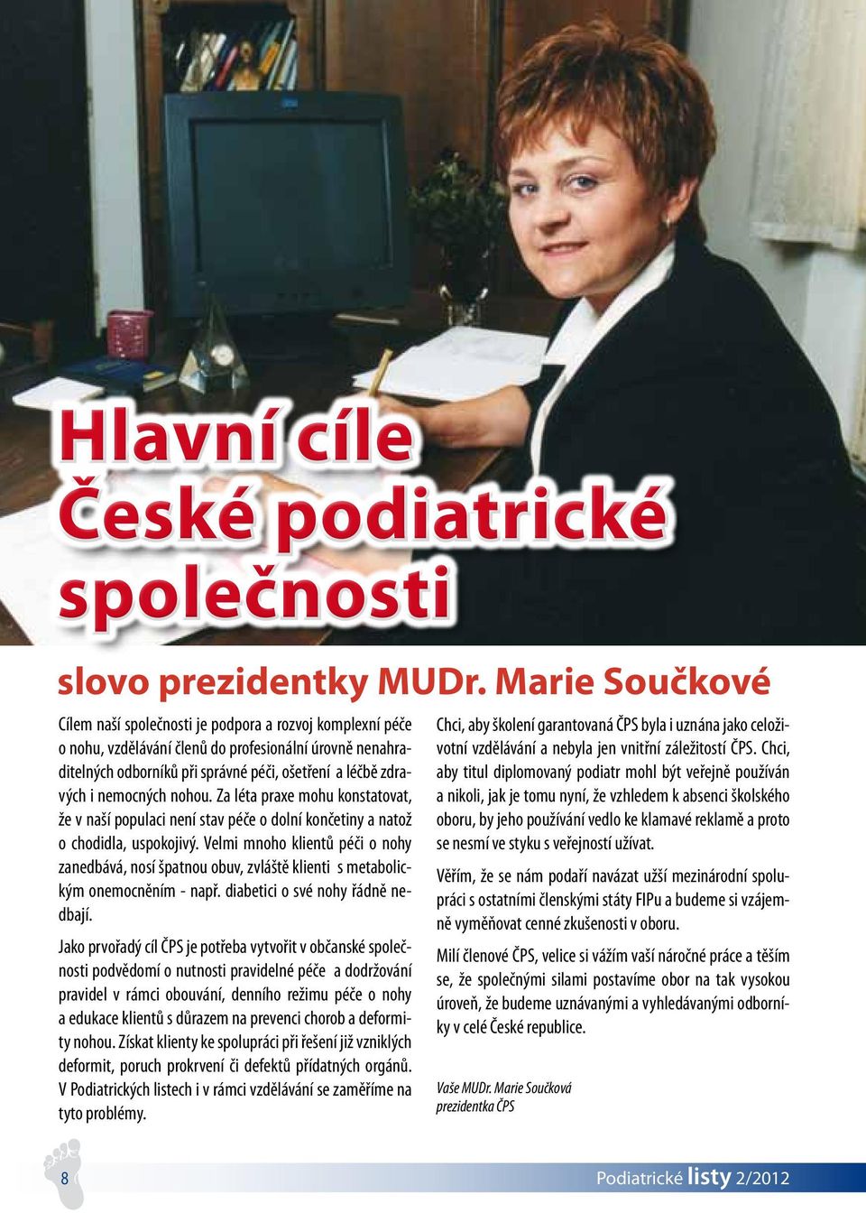 nemocných nohou. Za léta praxe mohu konstatovat, že v naší populaci není stav péče o dolní končetiny a natož o chodidla, uspokojivý.