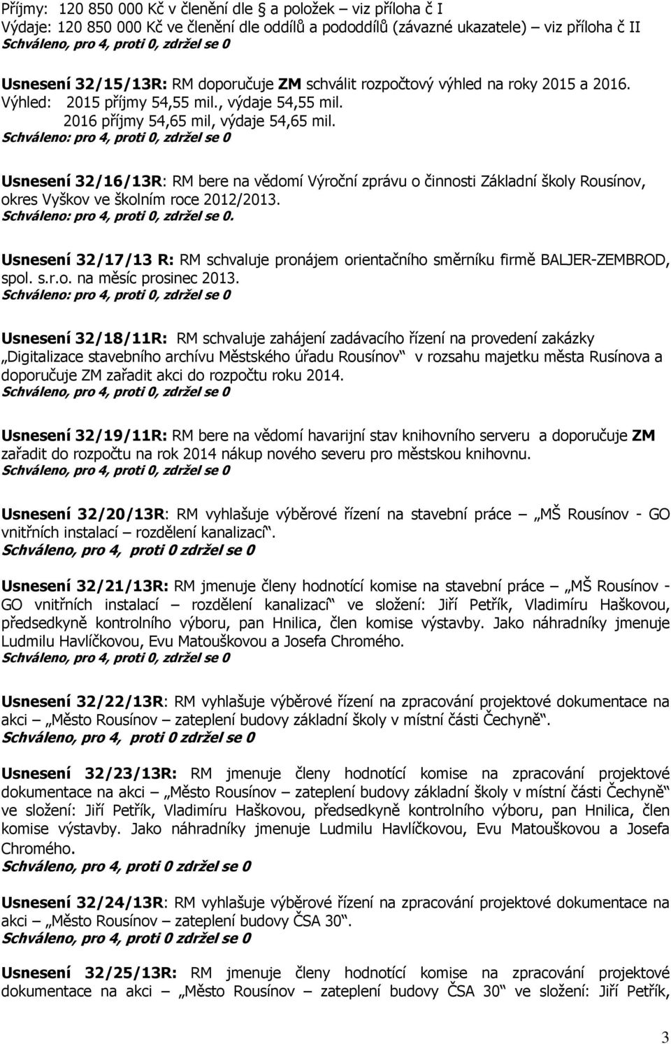 Usnesení 32/16/13R: RM bere na vědomí Výroční zprávu o činnosti Základní školy Rousínov, okres Vyškov ve školním roce 2012/2013.