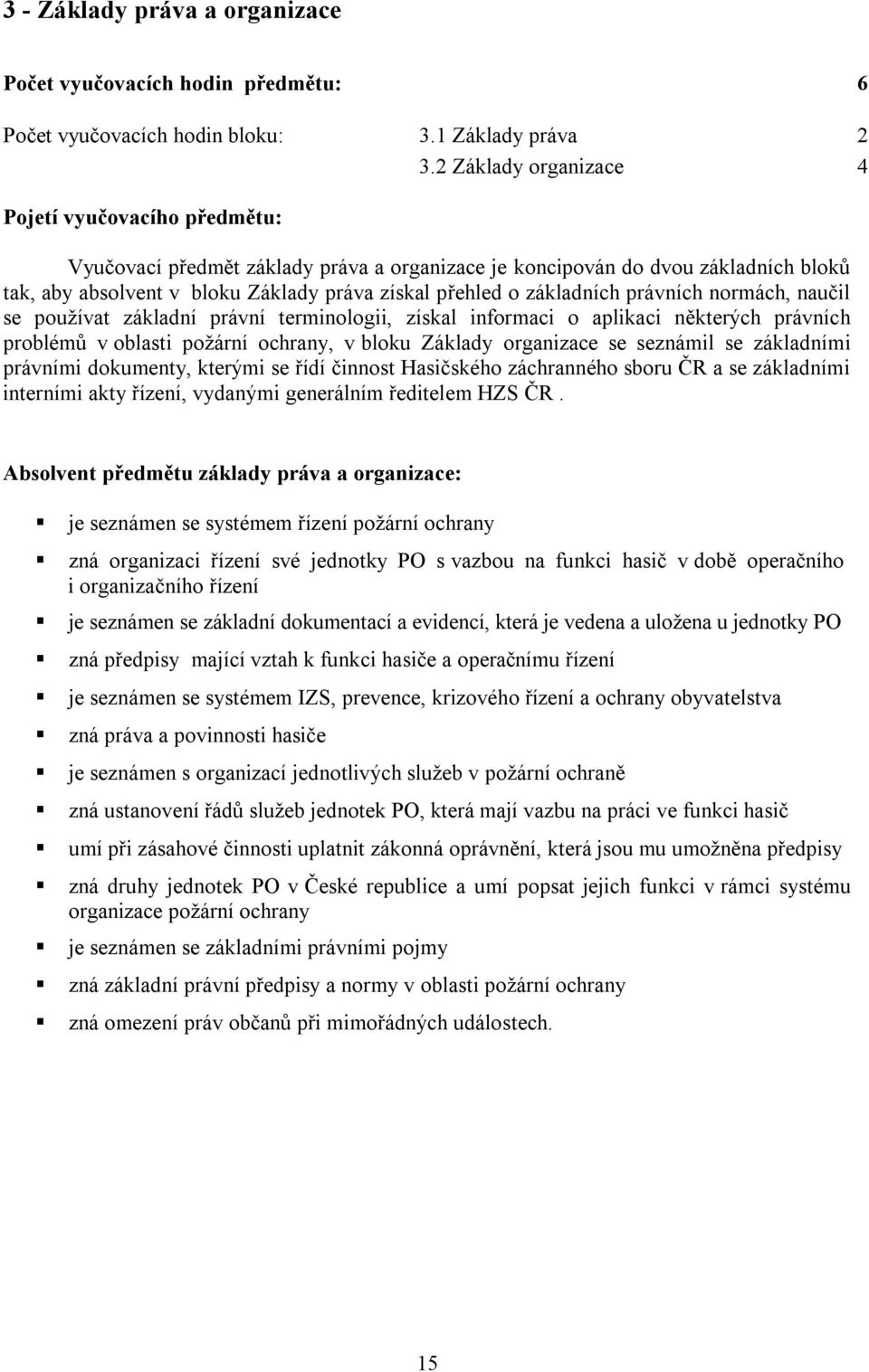 základních právních normách, naučil se používat základní právní terminologii, získal informaci o aplikaci některých právních problémů v oblasti požární ochrany, v bloku Základy organizace se seznámil