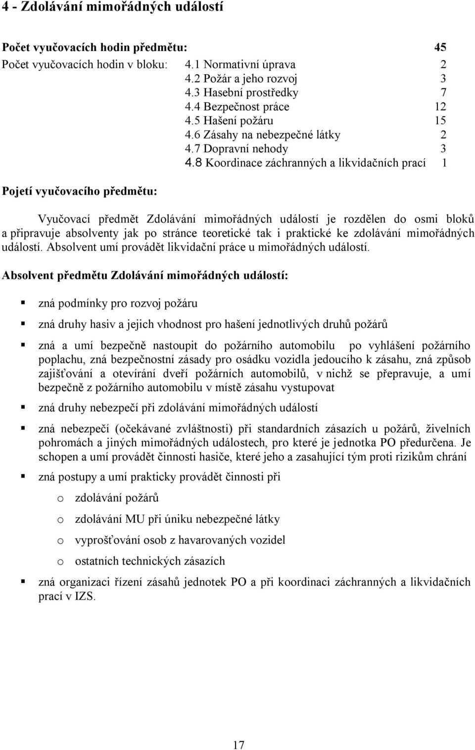 8 Koordinace záchranných a likvidačních prací 1 Pojetí vyučovacího předmětu: Vyučovací předmět Zdolávání mimořádných událostí je rozdělen do osmi bloků a připravuje absolventy jak po stránce