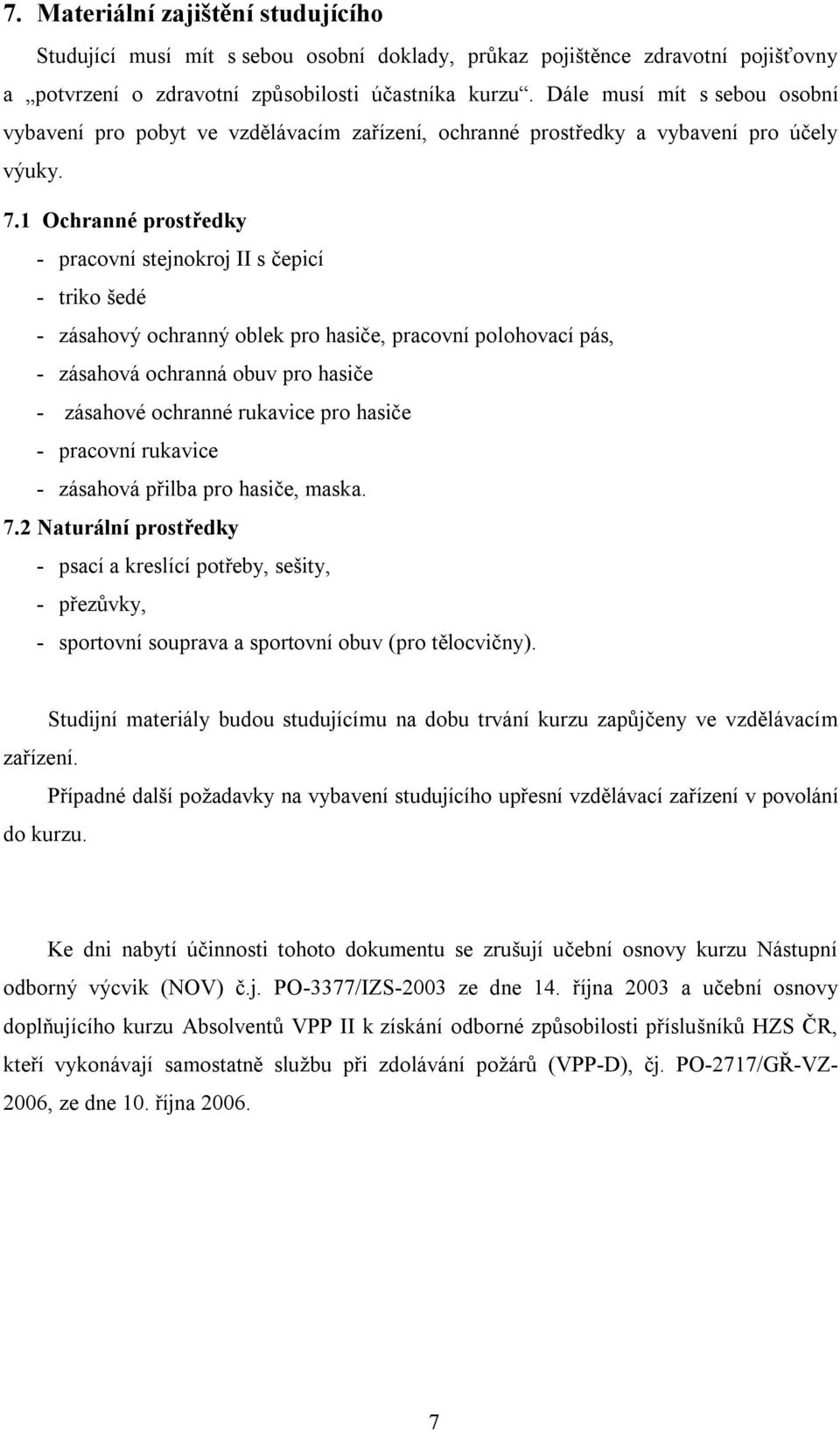 1 Ochranné prostředky - pracovní stejnokroj II s čepicí - triko šedé - zásahový ochranný oblek pro hasiče, pracovní polohovací pás, - zásahová ochranná obuv pro hasiče - zásahové ochranné rukavice