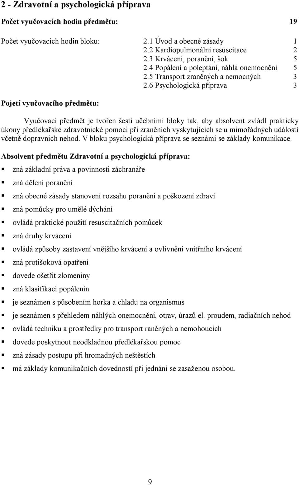 6 Psychologická příprava 3 Pojetí vyučovacího předmětu: Vyučovací předmět je tvořen šesti učebními bloky tak, aby absolvent zvládl prakticky úkony předlékařské zdravotnické pomoci při zraněních