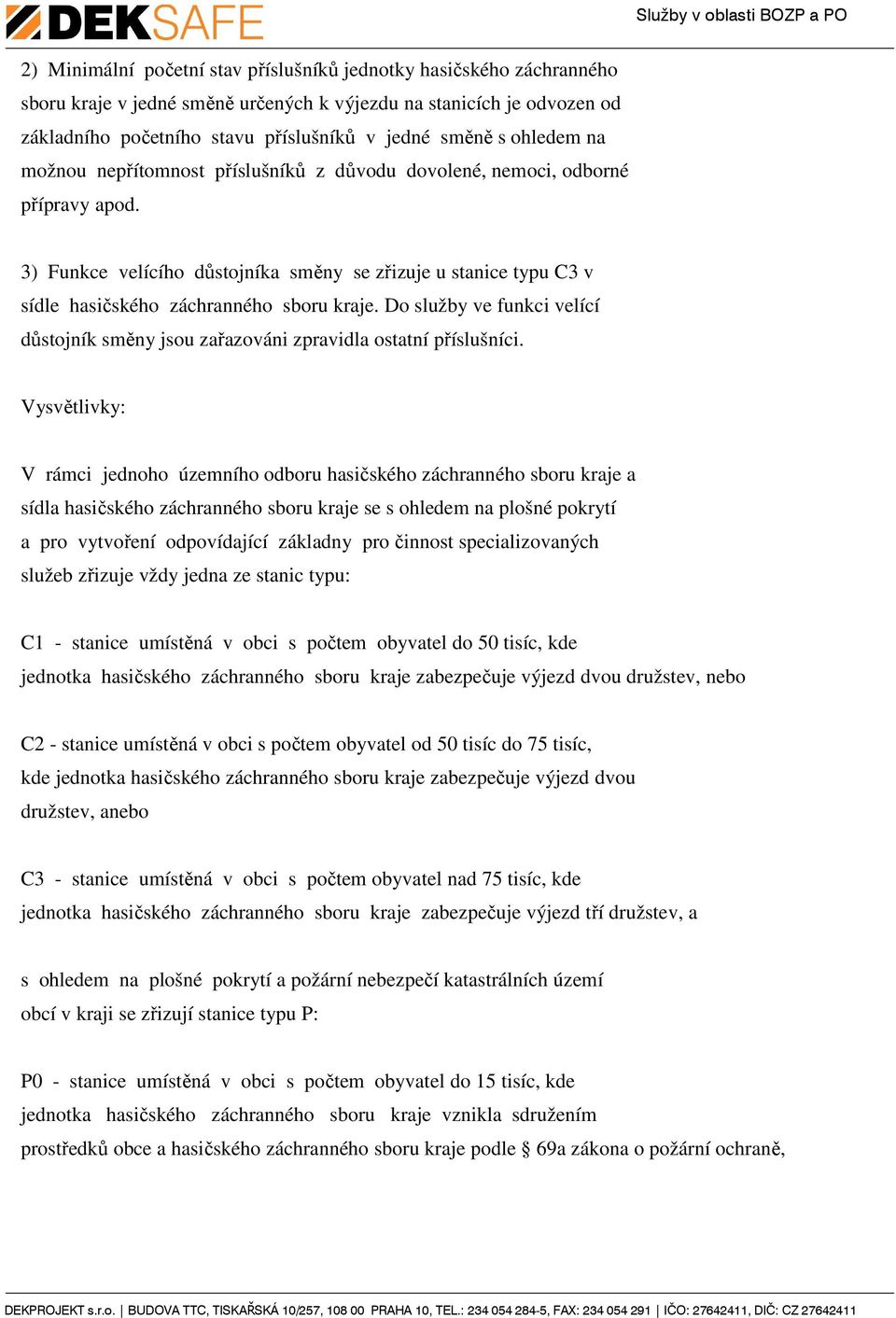 3) Funkce velícího důstojníka směny se zřizuje u stanice typu C3 v sídle hasičského záchranného sboru kraje. Do služby ve funkci velící důstojník směny jsou zařazováni zpravidla ostatní příslušníci.