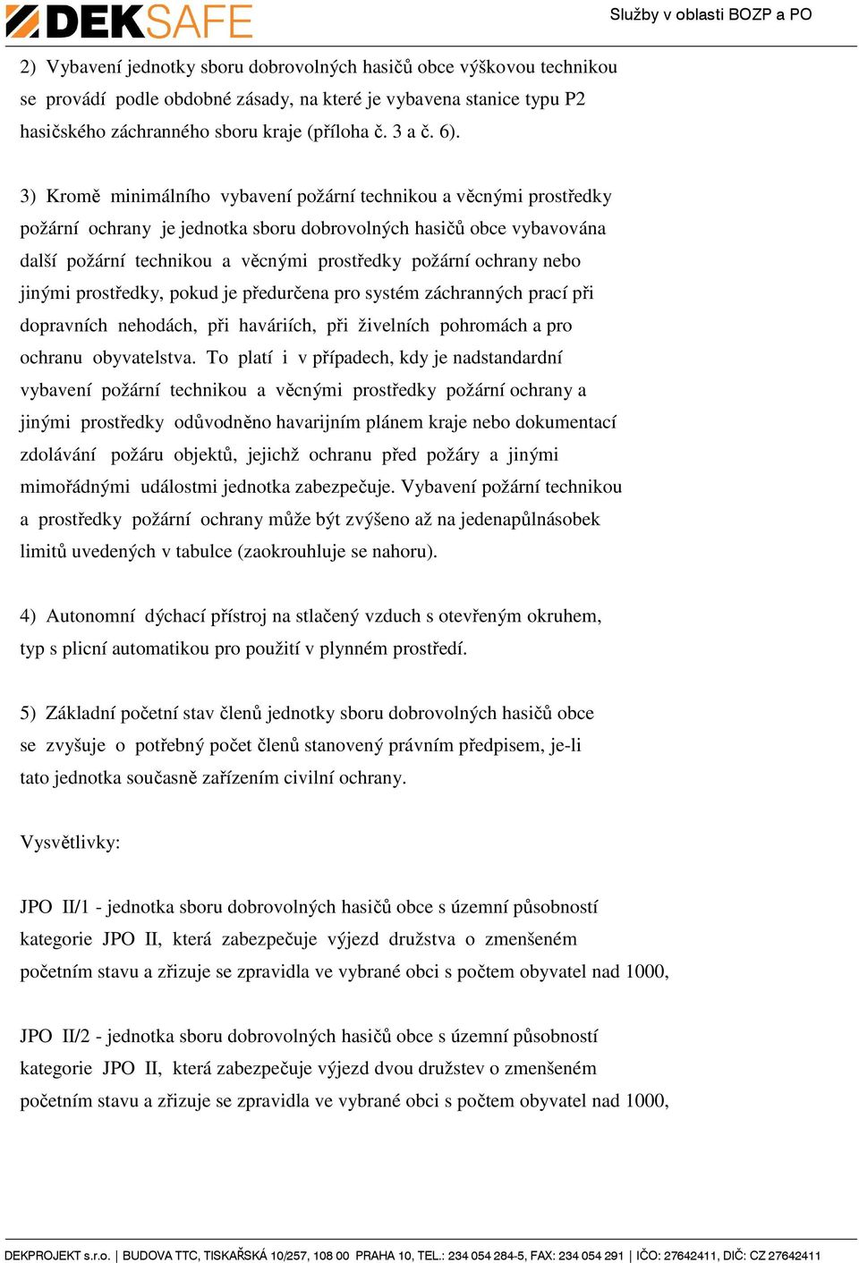 nebo jinými prostředky, pokud je předurčena pro systém záchranných prací při dopravních nehodách, při haváriích, při živelních pohromách a pro ochranu obyvatelstva.