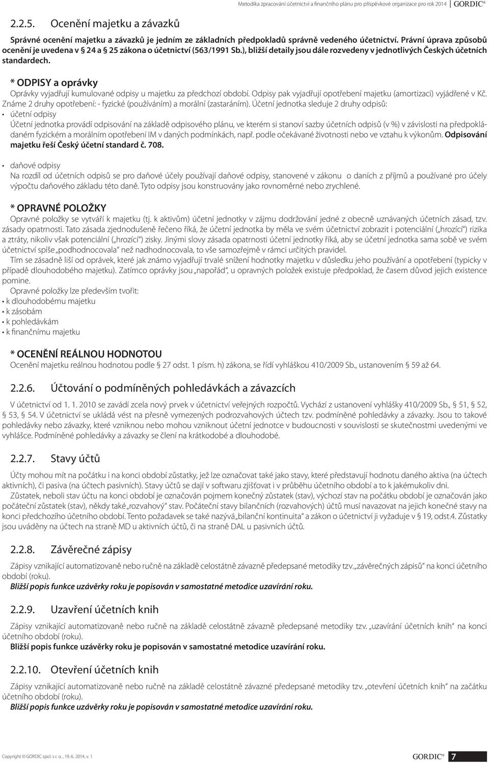 Právní úprava způsobů ocenění je uvedena v 24 a 25 zákona o účetnictví (563/1991 Sb.), bližší detaily jsou dále rozvedeny v jednotlivých Českých účetních standardech.