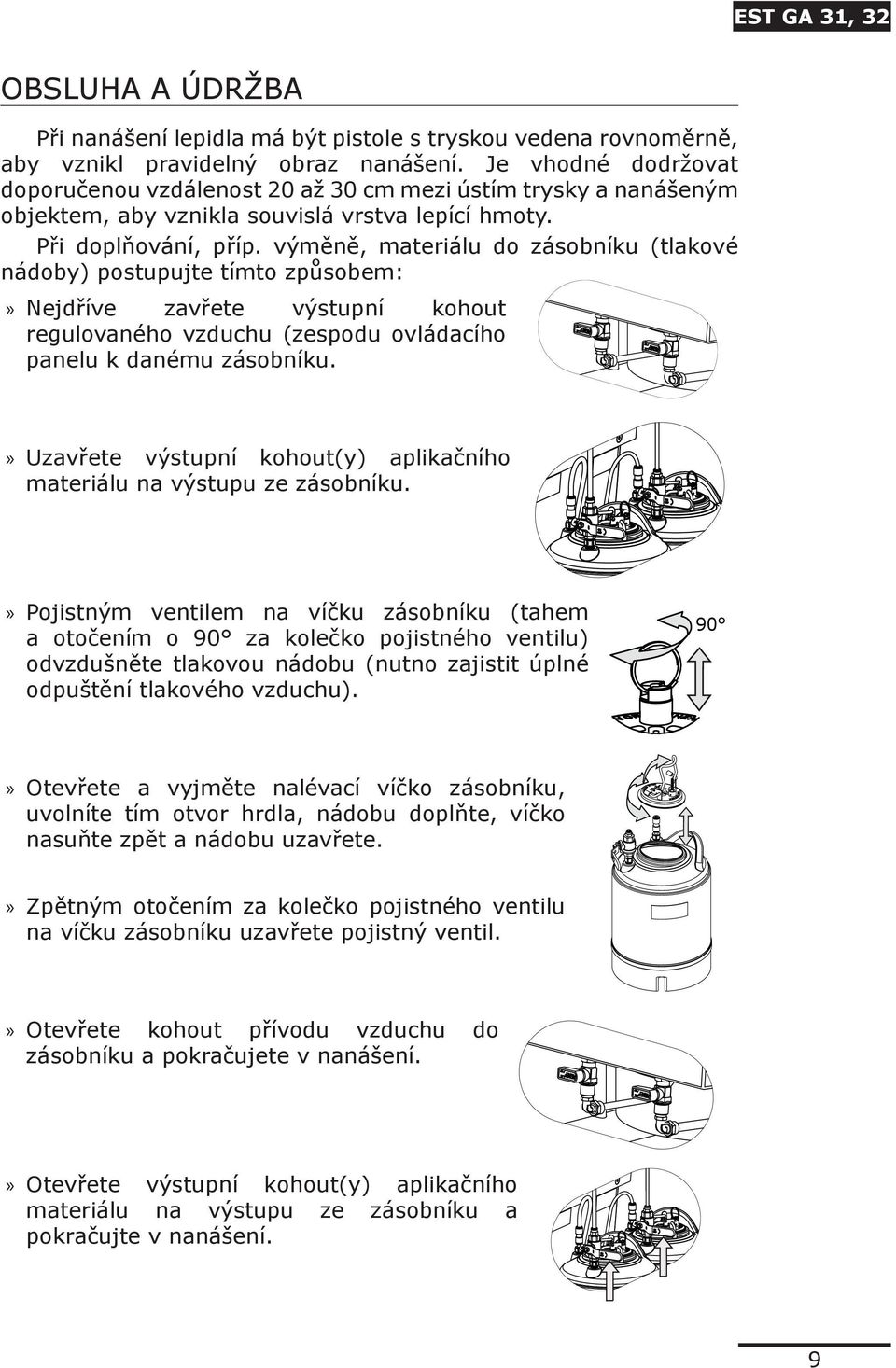 výměně, materiálu do zásobníku (tlakové nádoby) postupujte tímto způsobem: Nejdříve zavřete výstupní kohout regulovaného vzduchu (zespodu ovládacího panelu k danému zásobníku.