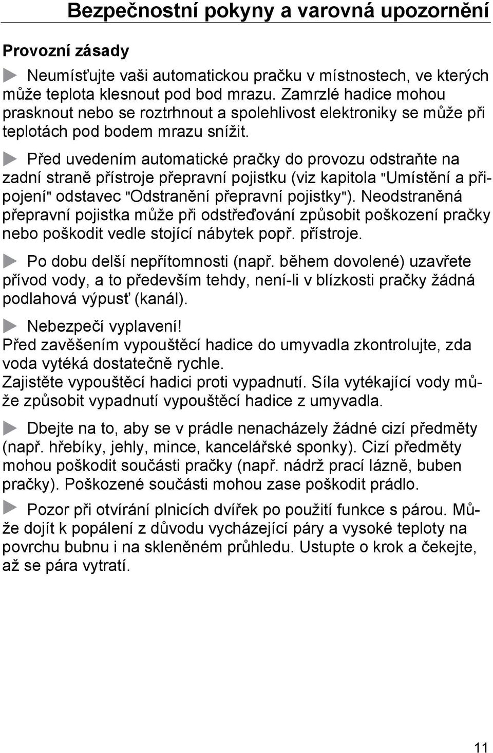Před uvedením automatické pračky do provozu odstraňte na zadní straně přístroje přepravní pojistku (viz kapitola "Umístění a připojení" odstavec "Odstranění přepravní pojistky").