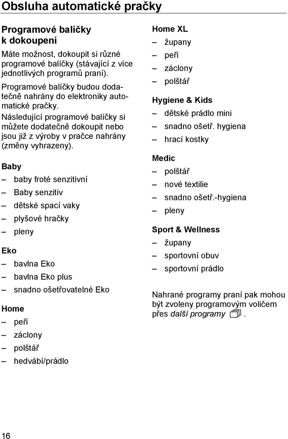Baby baby froté senzitivní Baby senzitiv dětské spací vaky plyšové hračky pleny Eko bavlna Eko bavlna Eko plus snadno ošetřovatelné Eko Home peří záclony polštář hedvábí/prádlo Home XL župany peří