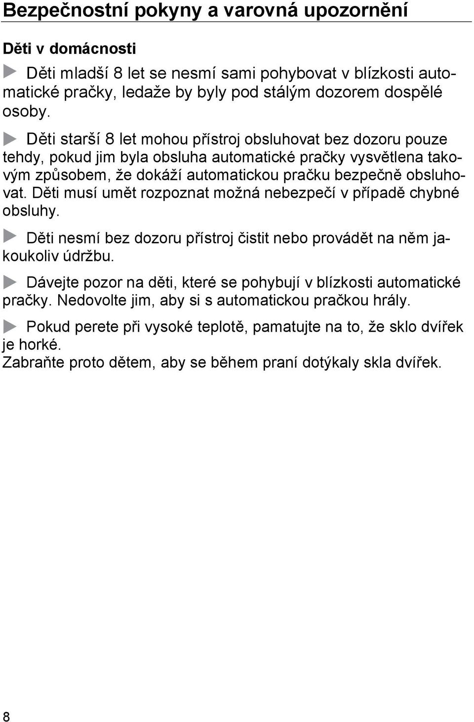 Děti musí umět rozpoznat možná nebezpečí v případě chybné obsluhy. Děti nesmí bez dozoru přístroj čistit nebo provádět na něm jakoukoliv údržbu.