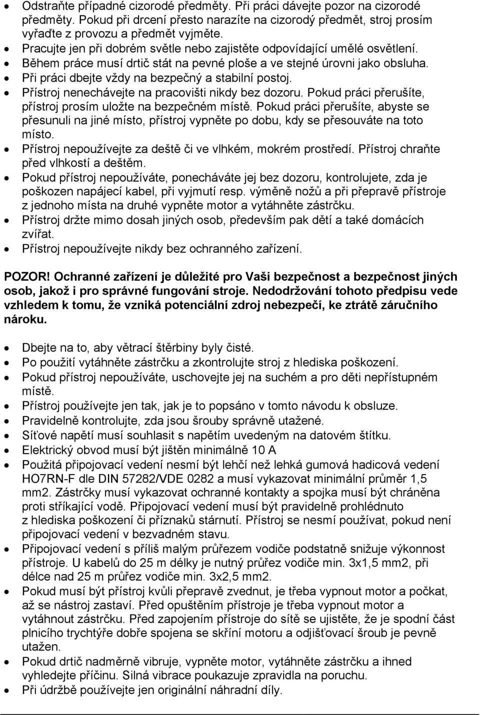 Při práci dbejte vždy na bezpečný a stabilní postoj. Přístroj nenechávejte na pracovišti nikdy bez dozoru. Pokud práci přerušíte, přístroj prosím uložte na bezpečném místě.