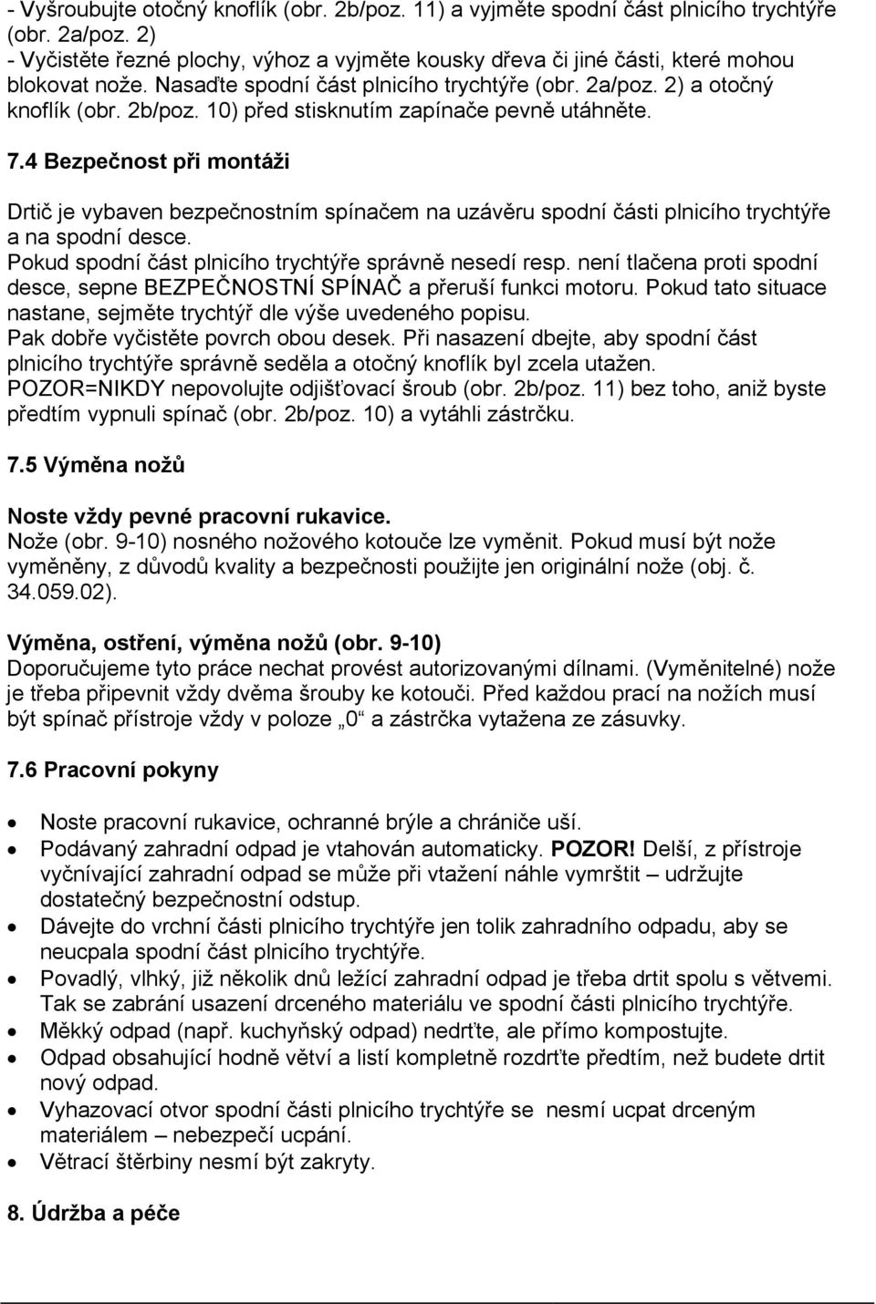 10) před stisknutím zapínače pevně utáhněte. 7.4 Bezpečnost při montáži Drtič je vybaven bezpečnostním spínačem na uzávěru spodní části plnicího trychtýře a na spodní desce.