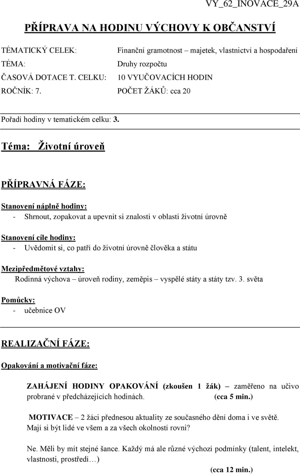 Téma: Ţivotní úroveň PŘÍPRAVNÁ FÁZE: Stanovení náplně hodiny: - Shrnout, zopakovat a upevnit si znalosti v oblasti životní úrovně Stanovení cíle hodiny: - Uvědomit si, co patří do životní úrovně