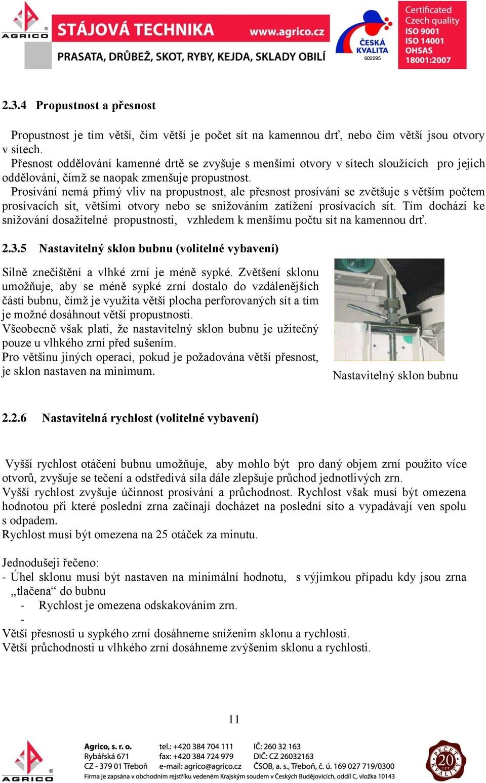 Prosívání nemá přímý vliv na propustnost, ale přesnost prosívání se zvětšuje s větším počtem prosívacích sít, většími otvory nebo se snižováním zatížení prosívacích sít.