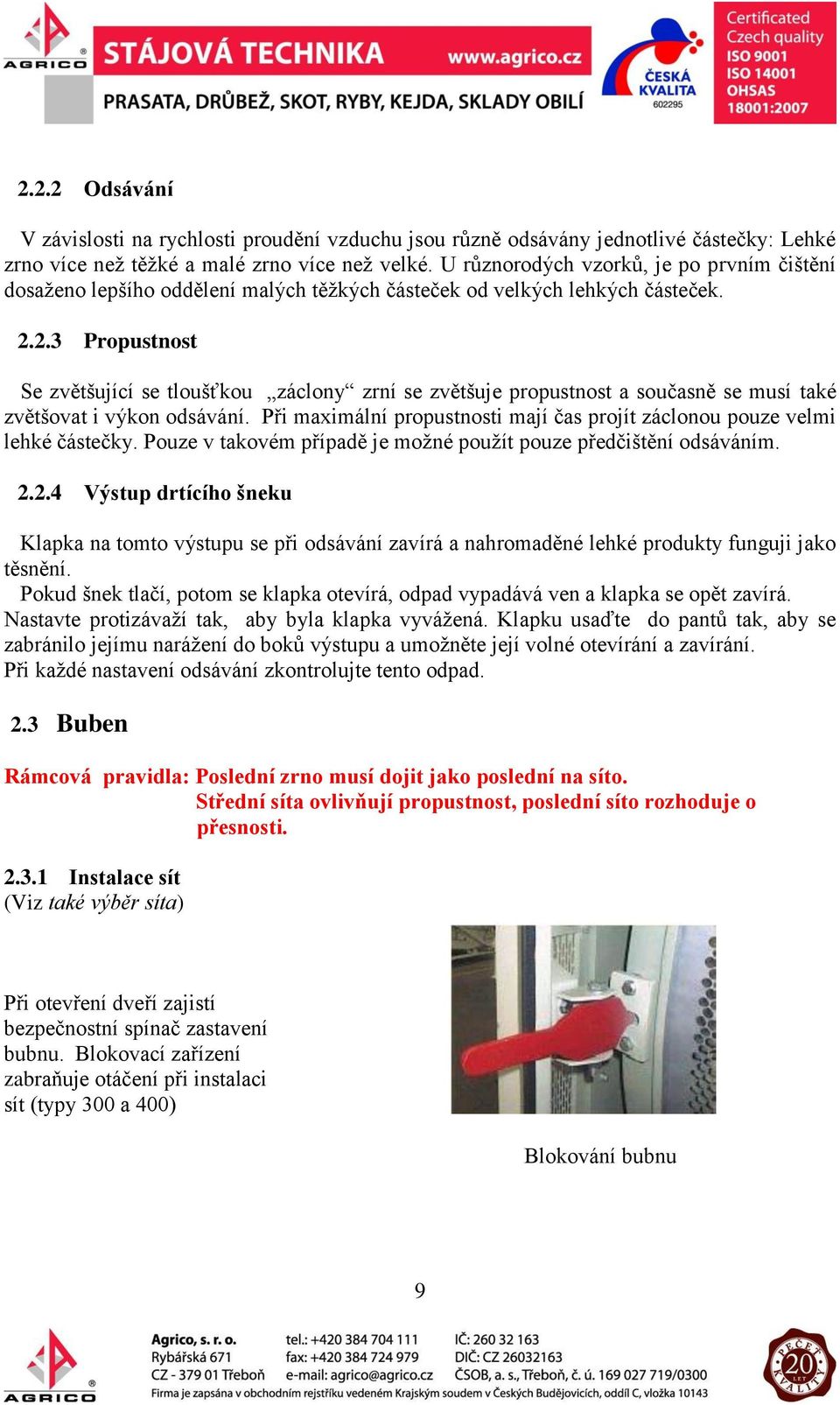 2.3 Propustnost Se zvětšující se tloušťkou záclony zrní se zvětšuje propustnost a současně se musí také zvětšovat i výkon odsávání.