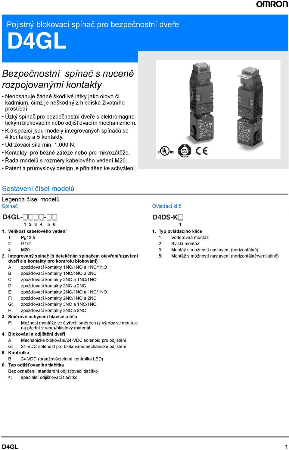 Udržovací síla min. 1.000 N. Kontakty pro běžné zátěže nebo pro mikrozátěže. Řada modelů s rozměry kabelového vedení. Patent a průmyslový design je přihlášen ke schválení.