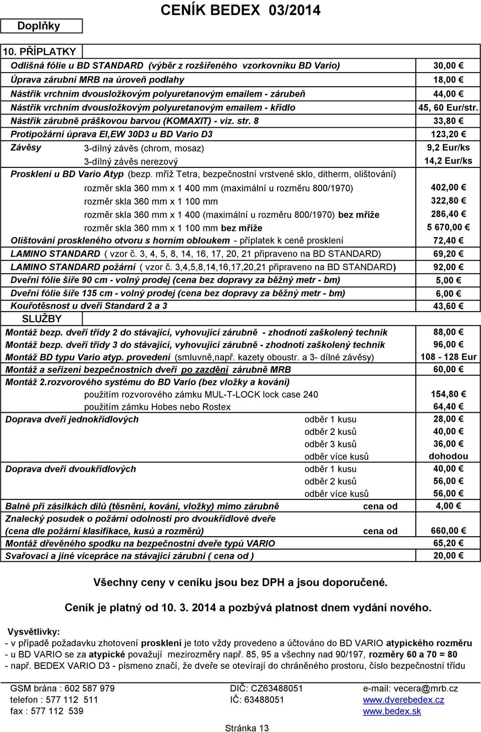 Nástřik vrchním dvousložkovým polyuretanovým emailem - křídlo 45, 60 Eur/str. Nástřik zárubně práškovou barvou (KOMAXIT) - viz. str.