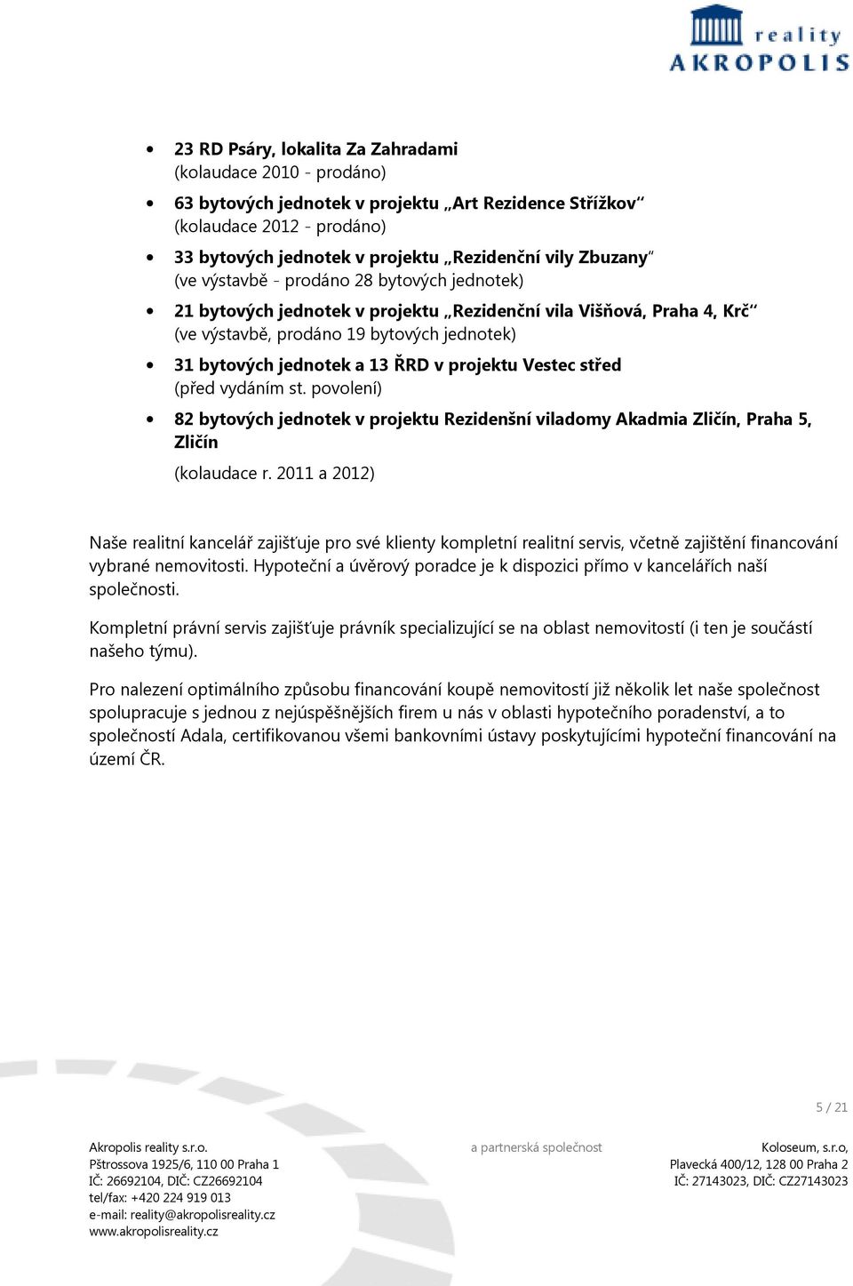 Vestec střed (před vydáním st. povolení) 82 bytových jednotek v projektu Rezidenšní viladomy Akadmia Zličín, Praha 5, Zličín (kolaudace r.