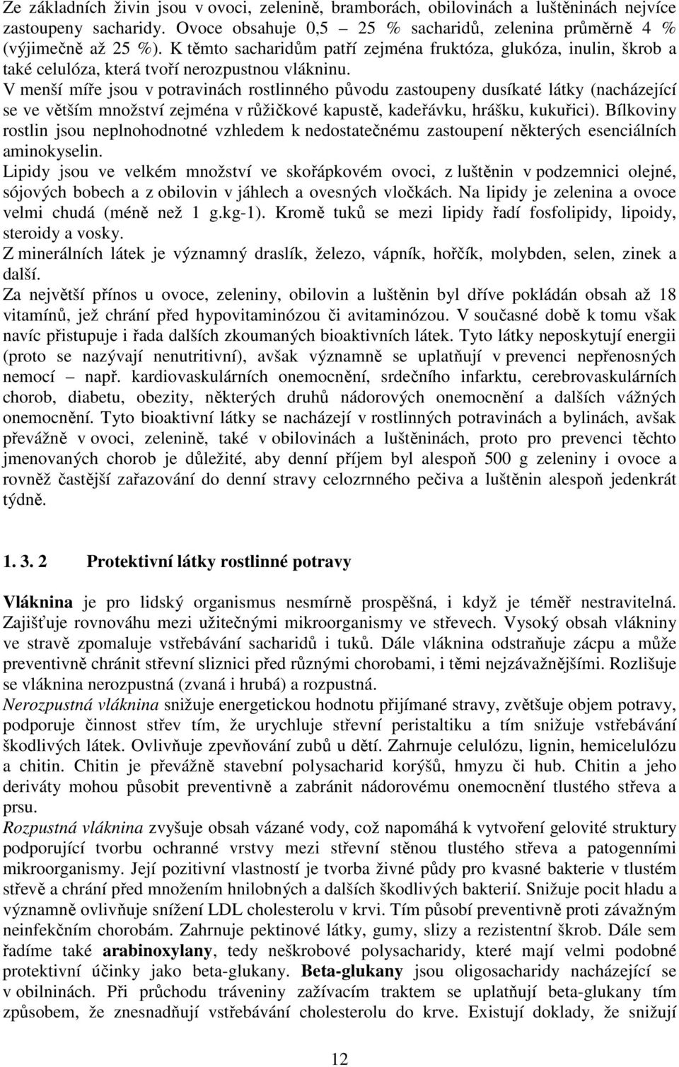V menší míře jsou v potravinách rostlinného původu zastoupeny dusíkaté látky (nacházející se ve větším množství zejména v růžičkové kapustě, kadeřávku, hrášku, kukuřici).
