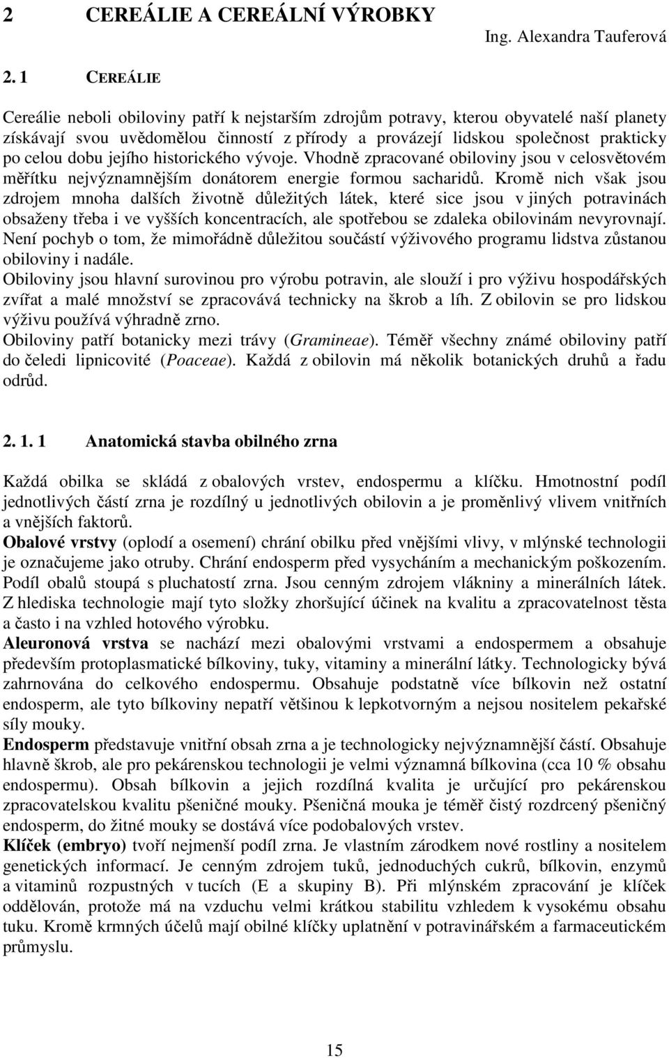 dobu jejího historického vývoje. Vhodně zpracované obiloviny jsou v celosvětovém měřítku nejvýznamnějším donátorem energie formou sacharidů.