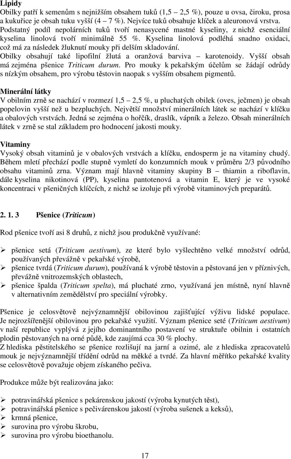 Kyselina linolová podléhá snadno oxidaci, což má za následek žluknutí mouky při delším skladování. Obilky obsahují také lipofilní žlutá a oranžová barviva karotenoidy.